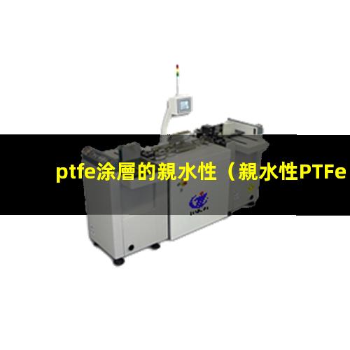 ptfe涂層的親水性（親水性PTFe 純乙腈）